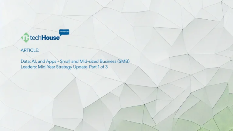 Data, AI, and Apps – Small and Mid-sized Business (SMB) Leaders’ Mid-Year Strategy Update-Part 1 of 3