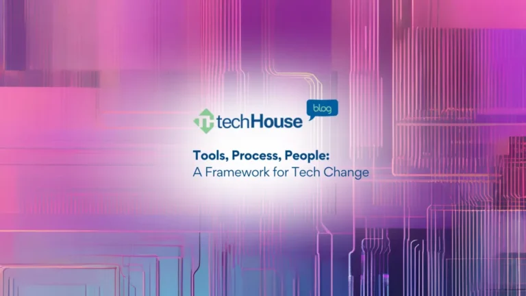 Tools, Process, People A Framework for Tech Change